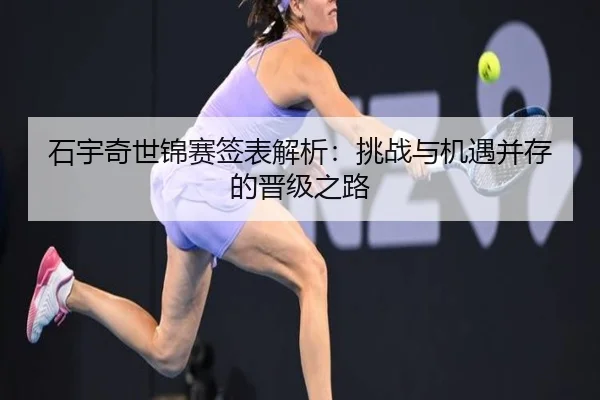 石宇奇世锦赛签表解析：挑战与机遇并存的晋级之路